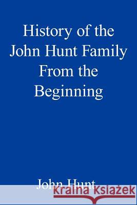History of the John Hunt Family From the Beginning John Hunt 9781420894899