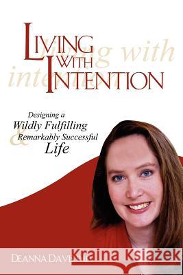 Living With Intention: Designing a Wildly Fulfilling & Remarkably Successful Life Davis, Deanna 9781420894936