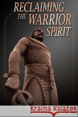 Reclaiming the Warrior Spirit: A Man's Journey Through Life Standridge, David A., Jr. 9781420895087