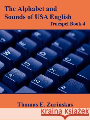 The Alphabet and Sounds of USA English: Truespel Book 4 Zurinskas, Thomas E. 9781420895490 Authorhouse