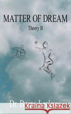 Matter of Dream: Theory B LeClercq, Bruno 9781420895568