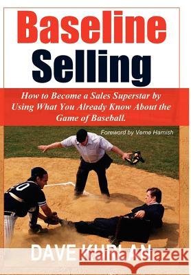 Baseline Selling: How to Become a Sales Superstar by Using What You Already Know about the Game of Baseball Kurlan, Dave 9781420895667