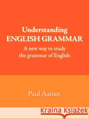 Understanding English Grammar: A New Way to Study the Grammar of English Aamot, Paul 9781420895803 Authorhouse