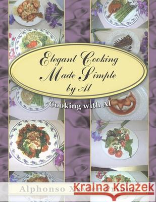 Elegant Cooking Made Simple by Al: Cooking with Al Prince, Alphonso Xavier 9781420896053 Authorhouse