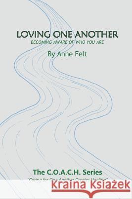 Loving One Another: Caring for One Another Creates Healing Felt, Anne 9781420896367 Authorhouse