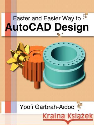 Faster and Easier Way to AutoCAD Design Yoofi Garbrah-Aidoo 9781420896770 Authorhouse