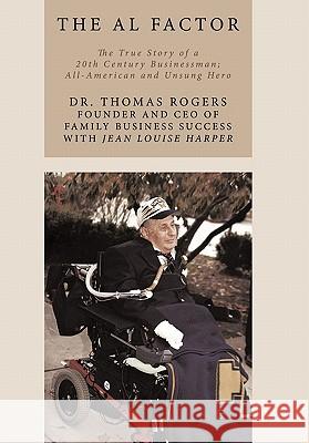 The Al Factor: The True Story of a 20th Century Businessman; All-American and Unsung Hero Rogers, Thomas 9781420897005
