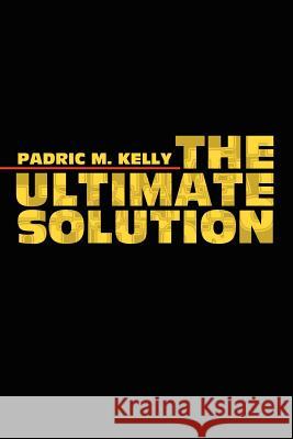 The Ultimate Solution Padric M. Kelly 9781420898347 Authorhouse