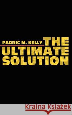 The Ultimate Solution Padric M. Kelly 9781420898354 Authorhouse