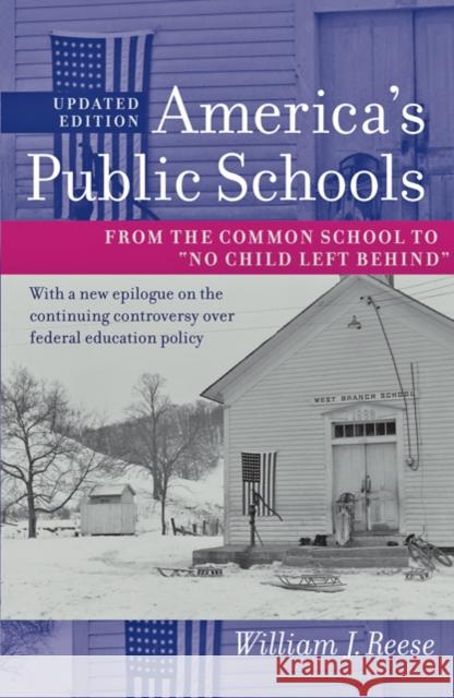 America's Public Schools: From the Common School to No Child Left Behind Reese, William J. 9781421400167