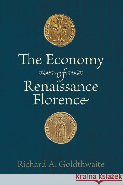 The Economy of Renaissance Florence Richard A. Goldthwaite 9781421400594 Johns Hopkins University Press