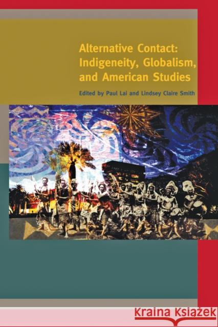 Alternative Contact: Indigeneity, Globalism, and American Studies Lai, Paul 9781421400600 Not Avail