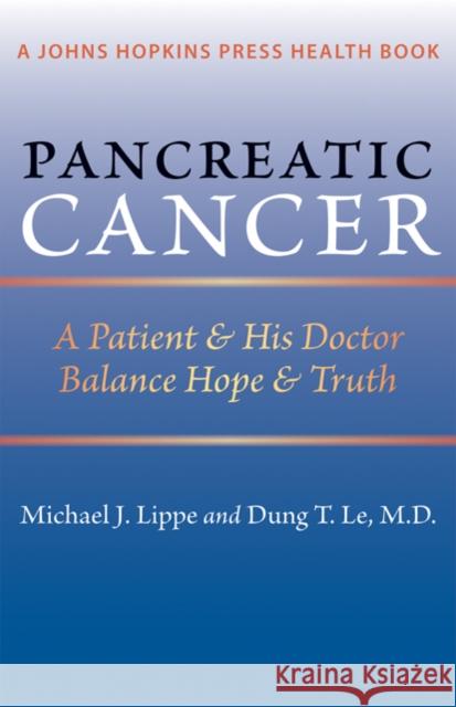 Pancreatic Cancer: A Patient & His Doctor Balance Hope & Truth Lippe, Michael J. 9781421400624 Johns Hopkins University Press