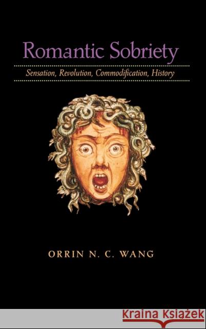 Romantic Sobriety: Sensation, Revolution, Commodification, History Wang, Orrin N. C. 9781421400662 