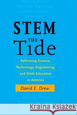 STEM the Tide: Reforming Science, Technology, Engineering, and Math Education in America Drew, David E. 9781421400945