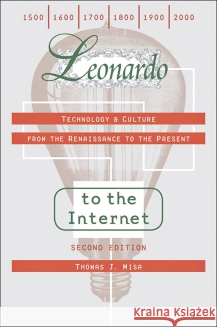 Leonardo to the Internet : Technology and Culture from the Renaissance to the Present Thomas J. Misa 9781421401539 Johns Hopkins University Press