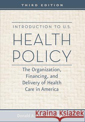 Introduction to U.S. Health Policy: The Organization, Financing, and Delivery of Health Care in America Donald A. Barr 9781421402178 Johns Hopkins University Press