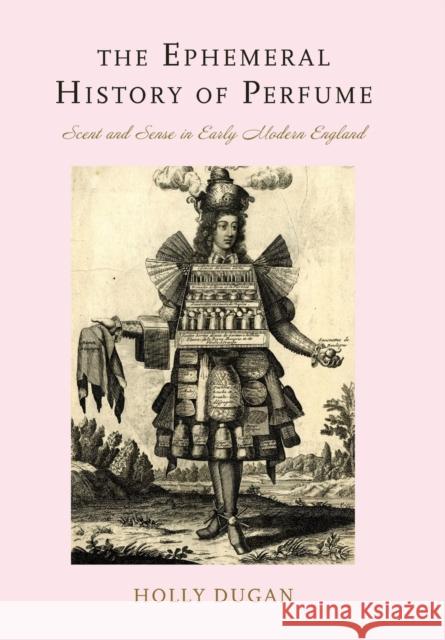 The Ephemeral History of Perfume: Scent and Sense in Early Modern England Dugan, Holly 9781421402345