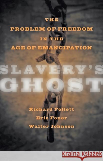 Slavery's Ghost: The Problem of Freedom in the Age of Emancipation Johnson, Walter 9781421402369