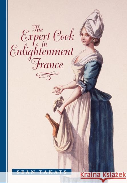The Expert Cook in Enlightenment France Takats, Sean 9781421402833 The Johns Hopkins University Studies in Histo