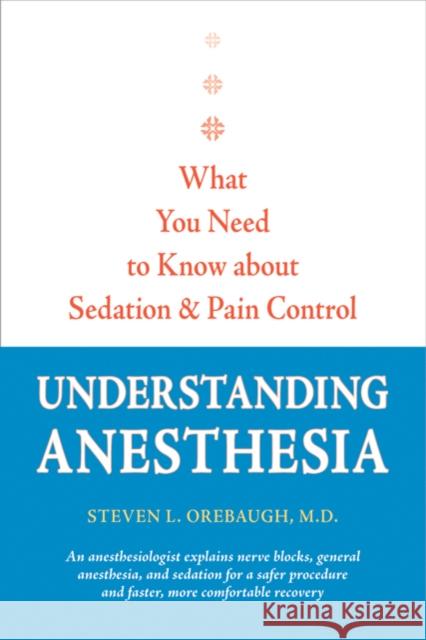 Understanding Anesthesia: What You Need to Know about Sedation and Pain Control Orebaugh, Steven L. 9781421403168 JOHNS HOPKINS UNIVERSITY PRESS