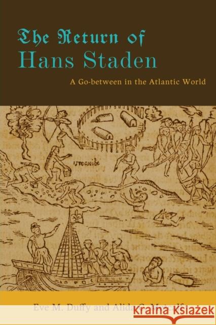 The Return of Hans Staden: A Go-Between in the Atlantic World Duffy, Eve M. 9781421403465 0