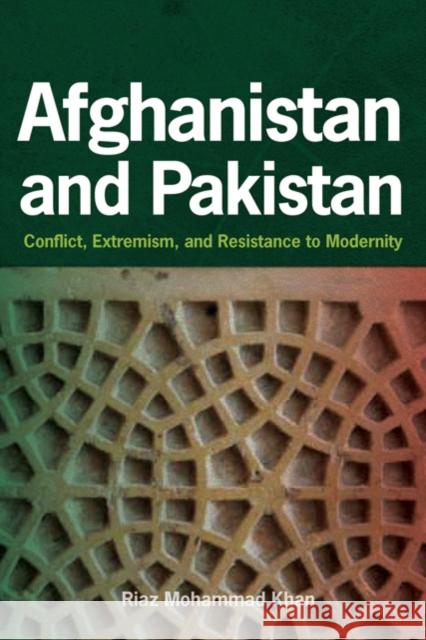 Afghanistan and Pakistan: Conflict, Extremism, and Resistance to Modernity Khan, Riaz Mohammad 9781421403847