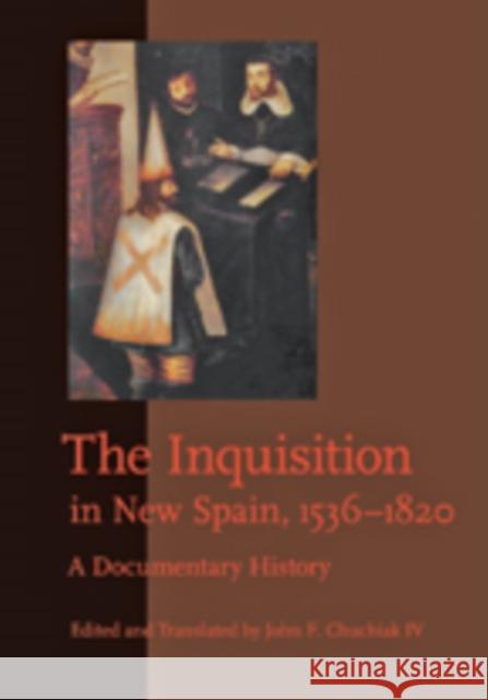 The Inquisition in New Spain, 1536-1820: A Documentary History Chuchiak IV, John F. 9781421403861