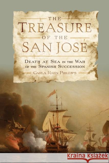 The Treasure of the San José: Death at Sea in the War of the Spanish Succession Phillips, Carla Rahn 9781421404165 0
