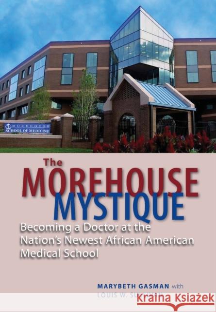 The Morehouse Mystique: Becoming a Doctor at the Nation's Newest African American Medical School Gasman, Marybeth 9781421404431 Johns Hopkins University Press