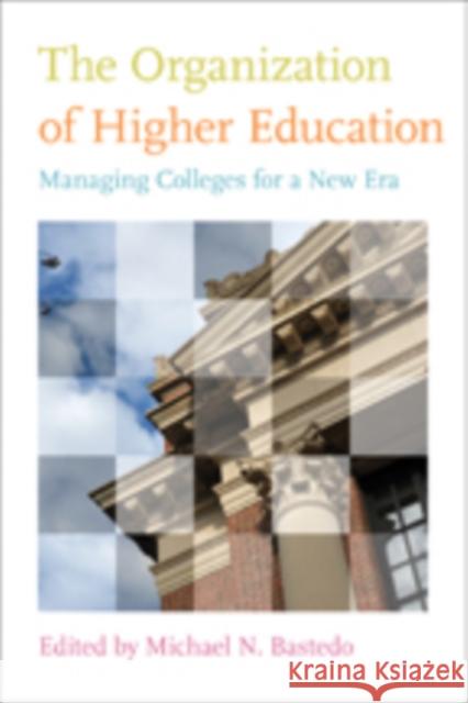 The Organization of Higher Education: Managing Colleges for a New Era Bastedo, Michael N. 9781421404486 0
