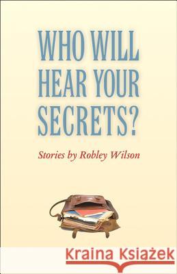 Who Will Hear Your Secrets?: Stories Wilson, Robley, Jr. 9781421404622 Johns Hopkins University Press