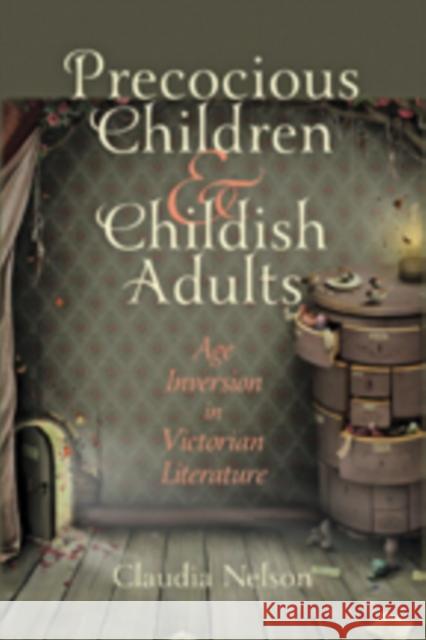 Precocious Children & Childish Adults: Age Inversion in Victorian Literature Nelson, Claudia 9781421405346 0