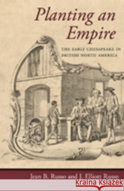 Planting an Empire: The Early Chesapeake in British North America Russo, Jean B. 9781421405568