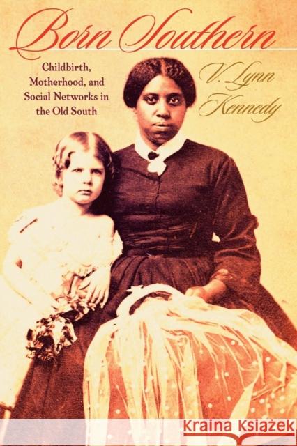 Born Southern: Childbirth, Motherhood, and Social Networks in the Old South Kennedy, V. Lynn 9781421405803 Johns Hopkins University Press