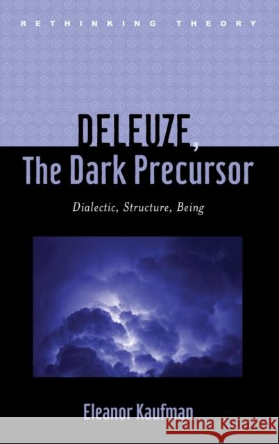 Deleuze, the Dark Precursor: Dialectic, Structure, Being Eleanor Kaufman 9781421405896