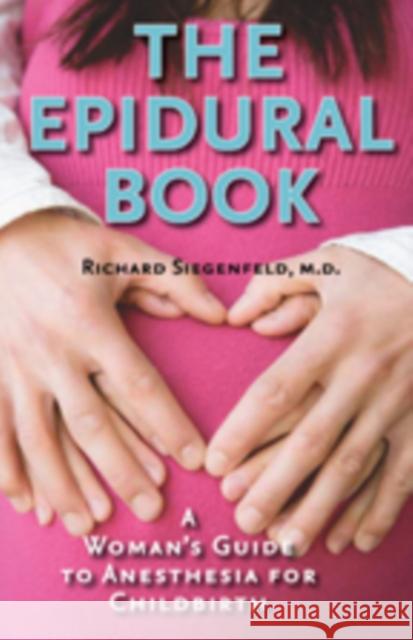The Epidural Book: A Woman's Guide to Anesthesia for Childbirth Siegenfeld, Richard 9781421407340 0