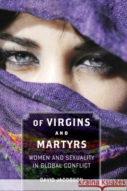 Of Virgins and Martyrs: Women and Sexuality in Global Conflict Jacobson, David 9781421407548