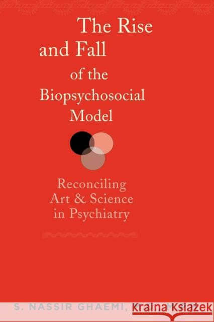 The Rise and Fall of the Biopsychosocial Model: Reconciling Art and Science in Psychiatry Ghaemi, S. Nassir 9781421407753 Johns Hopkins University Press