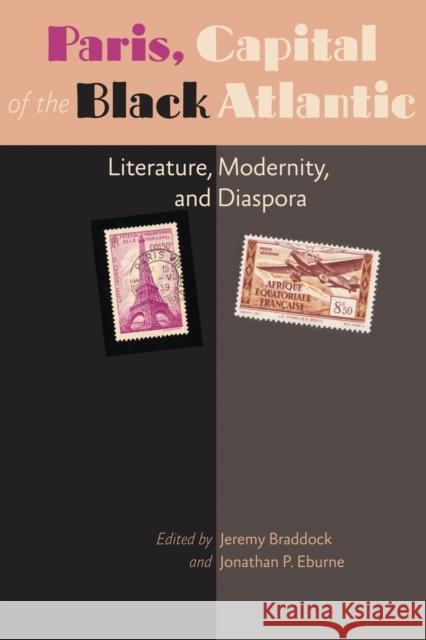 Paris, Capital of the Black Atlantic: Literature, Modernity, and Diaspora Braddock, Jeremy 9781421407791