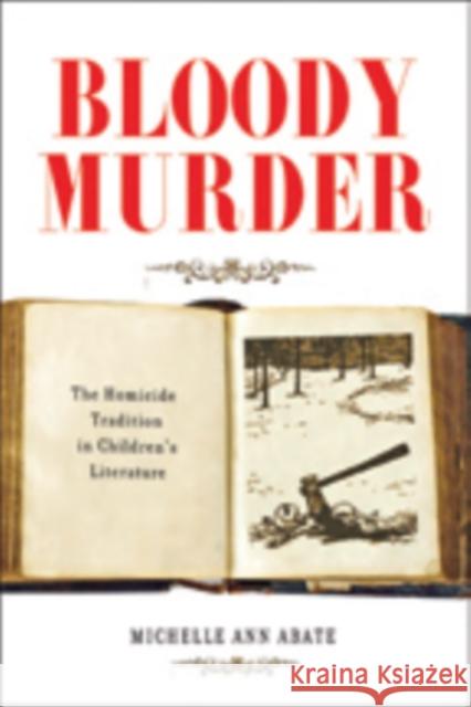Bloody Murder: The Homicide Tradition in Children's Literature Abate, Michelle Ann 9781421408408