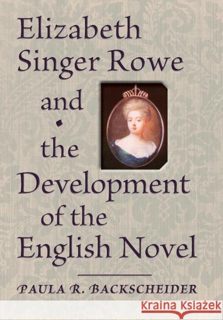 Elizabeth Singer Rowe and the Development of the English Novel Paula R Backscheider 9781421408422