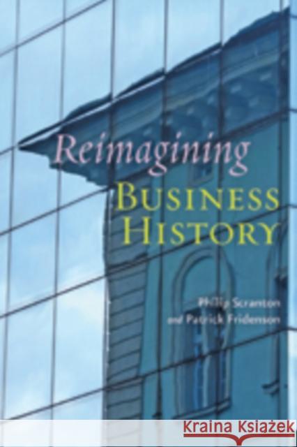 Reimagining Business History Scranton, Philip; Fridenson, Patrick 9781421408620