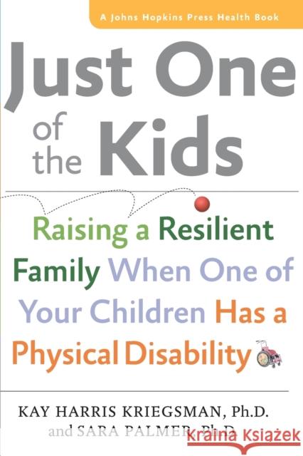 Just One of the Kids: Raising a Resilient Family When You Have a Child with Physical Disability Kriegsman, Kay Harris 9781421409313 John Wiley & Sons