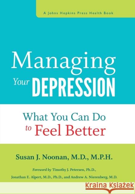 Managing Your Depression: What You Can Do to Feel Better Now Noonan, Susan J. 9781421409467