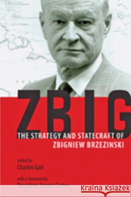 Zbig: The Strategy and Statecraft of Zbigniew Brzezinski Gati, Charles 9781421409764