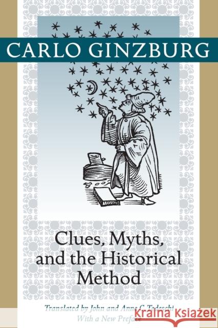 Clues, Myths, and the Historical Method Ginzburg, Carlo; Tedeschi, John; Tedeschi, Anne C. 9781421409900 John Wiley & Sons