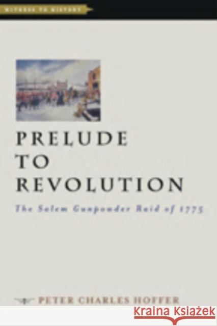 Prelude to Revolution: The Salem Gunpowder Raid of 1775 Hoffer, Peter Charles 9781421410050