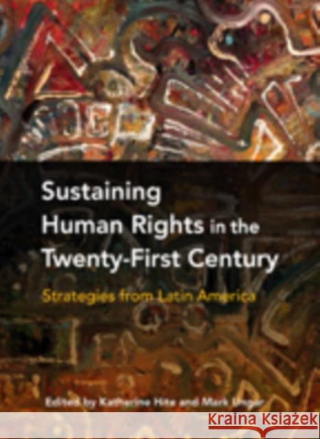 Sustaining Human Rights in the Twenty-First Century: Strategies from Latin America Hite, Katherine 9781421410128