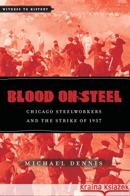 Blood on Steel: Chicago Steelworkers & the Strike of 1937 Dennis, Michael 9781421410180